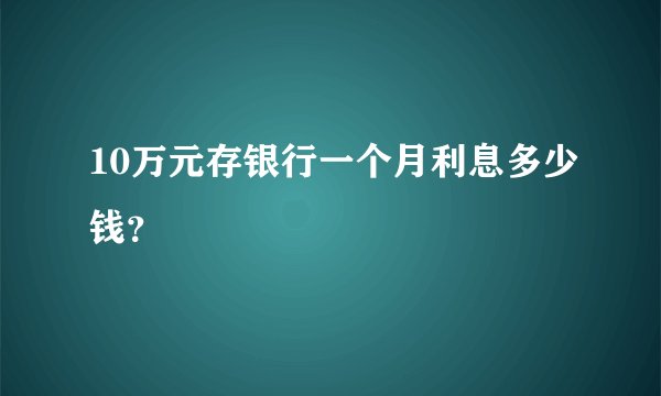 10万元存银行一个月利息多少钱？