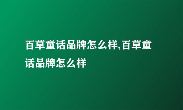 百草童话品牌怎么样,百草童话品牌怎么样