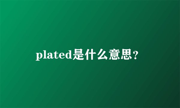 plated是什么意思？