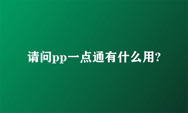 请问pp一点通有什么用?