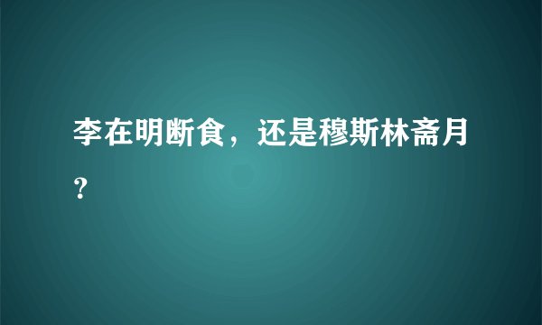 李在明断食，还是穆斯林斋月？