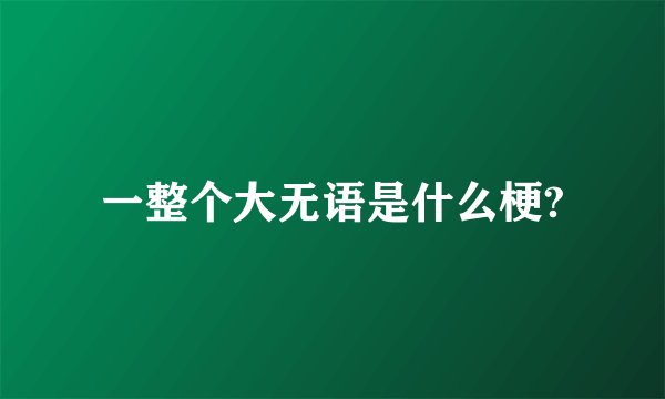 一整个大无语是什么梗?