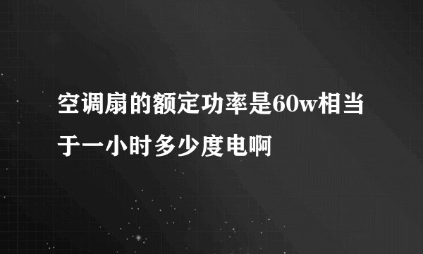 空调扇的额定功率是60w相当于一小时多少度电啊
