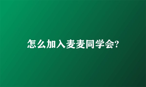 怎么加入麦麦同学会?