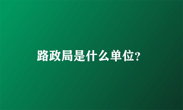 路政局是什么单位？