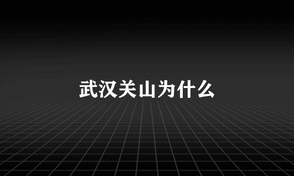 武汉关山为什么