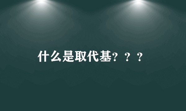 什么是取代基？？？