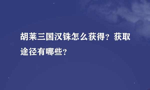 胡莱三国汉铢怎么获得？获取途径有哪些？