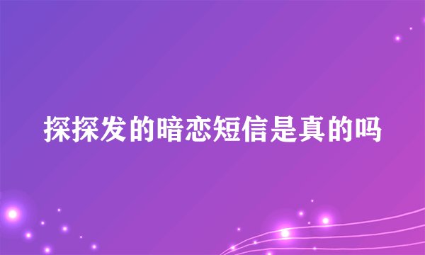 探探发的暗恋短信是真的吗
