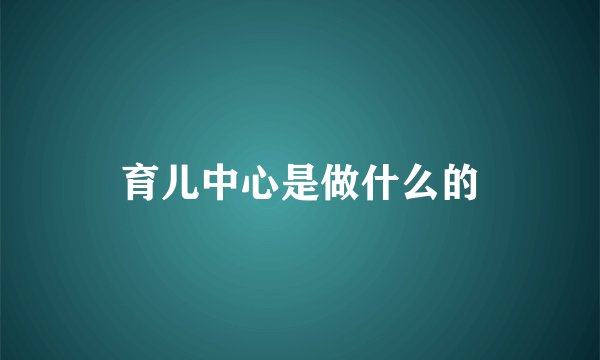 育儿中心是做什么的