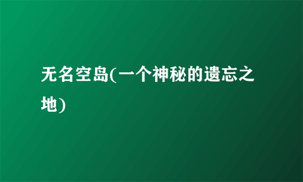 无名空岛(一个神秘的遗忘之地)