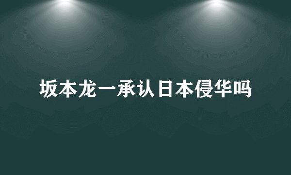 坂本龙一承认日本侵华吗