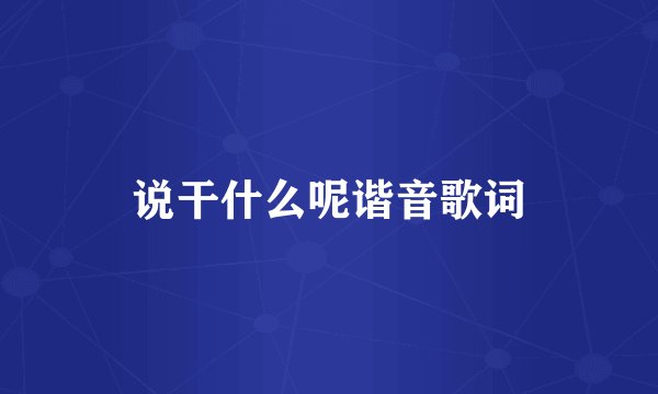 说干什么呢谐音歌词