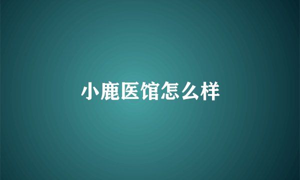 小鹿医馆怎么样