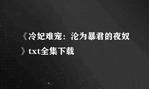 《冷妃难宠：沦为暴君的夜奴》txt全集下载