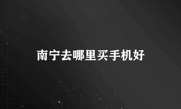 南宁去哪里买手机好