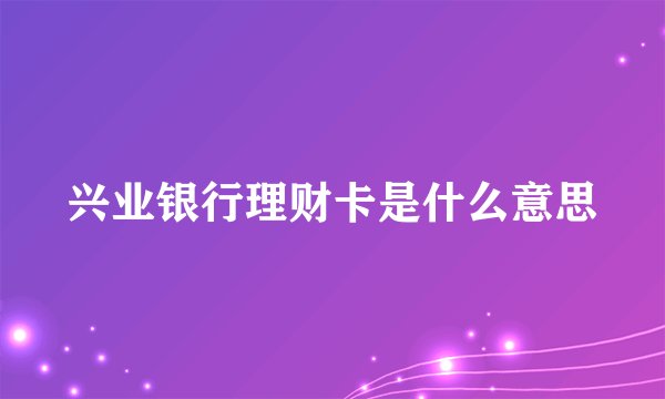 兴业银行理财卡是什么意思