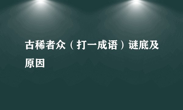 古稀者众（打一成语）谜底及原因
