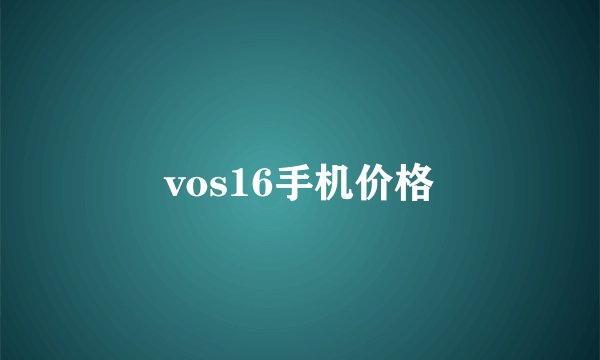 vos16手机价格