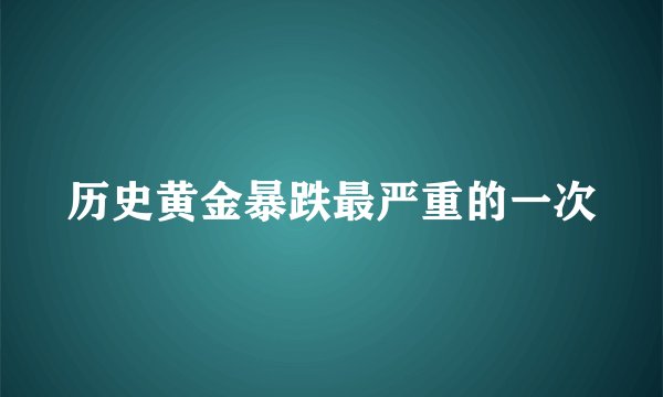 历史黄金暴跌最严重的一次