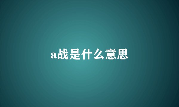 a战是什么意思