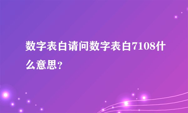 数字表白请问数字表白7108什么意思？