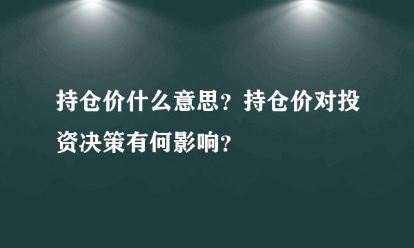 持仓价什么意思？持仓价对投资决策有何影响？