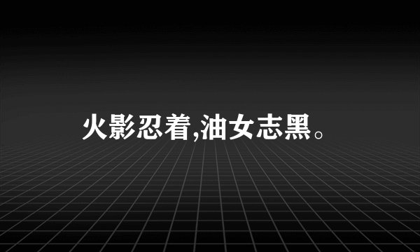 火影忍着,油女志黑。