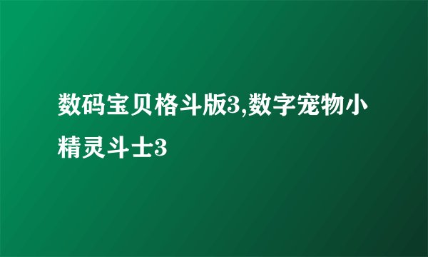 数码宝贝格斗版3,数字宠物小精灵斗士3