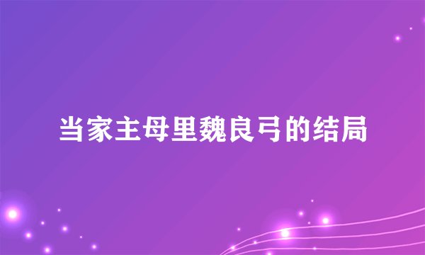 当家主母里魏良弓的结局