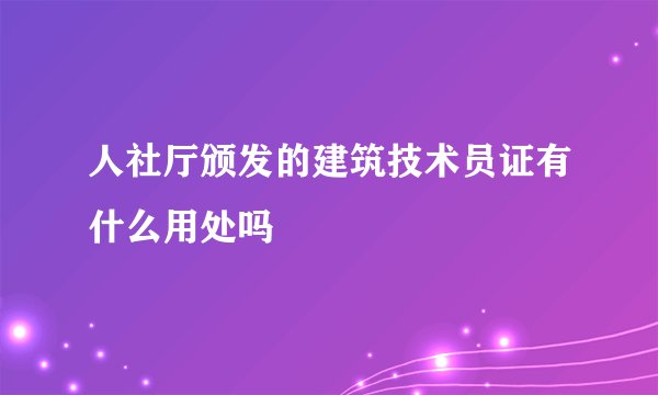 人社厅颁发的建筑技术员证有什么用处吗
