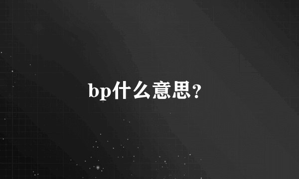bp什么意思？
