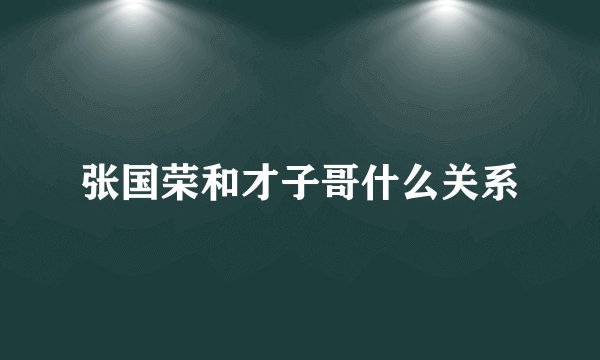 张国荣和才子哥什么关系
