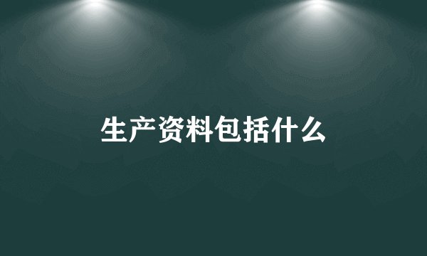 生产资料包括什么