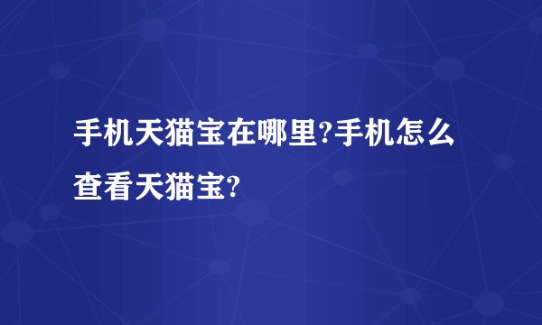 手机天猫宝在哪里?手机怎么查看天猫宝?