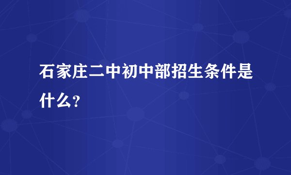 石家庄二中初中部招生条件是什么？