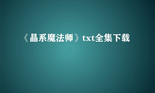 《晶系魔法师》txt全集下载