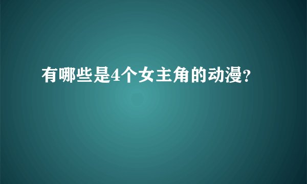 有哪些是4个女主角的动漫？