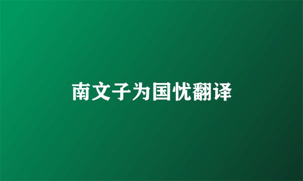 南文子为国忧翻译