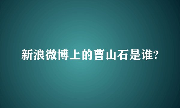 新浪微博上的曹山石是谁?