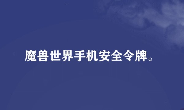 魔兽世界手机安全令牌。