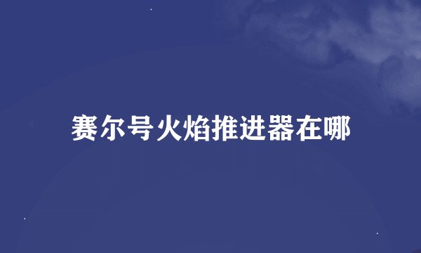 赛尔号火焰推进器在哪