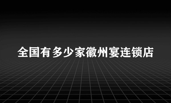 全国有多少家徽州宴连锁店