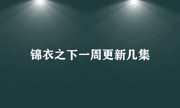 锦衣之下一周更新几集
