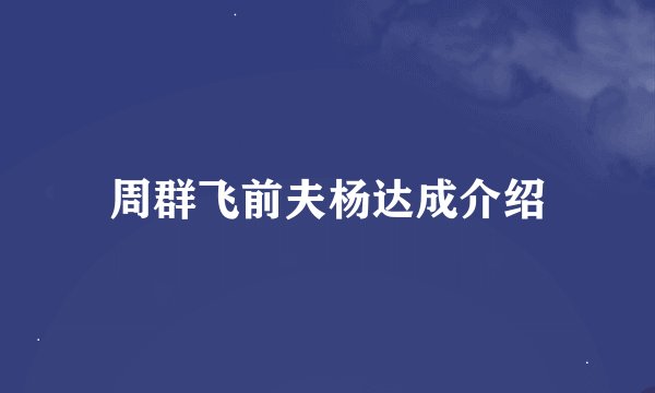 周群飞前夫杨达成介绍