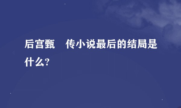 后宫甄嬛传小说最后的结局是什么?