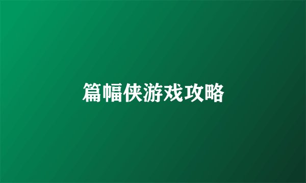篇幅侠游戏攻略
