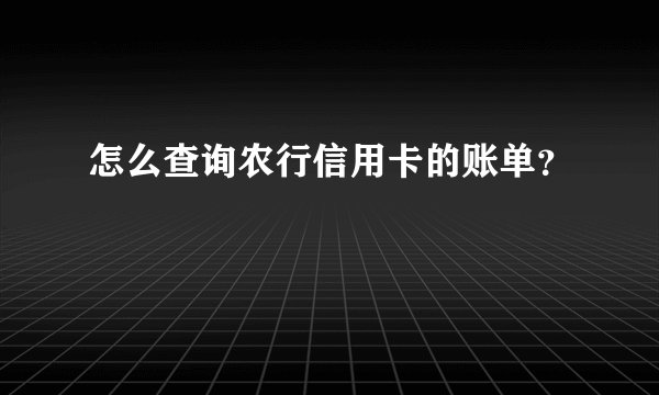 怎么查询农行信用卡的账单？