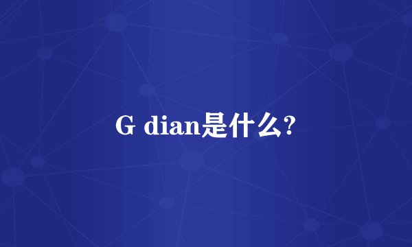G dian是什么?