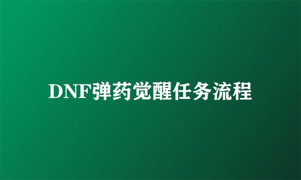 DNF弹药觉醒任务流程